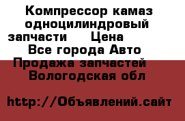 Компрессор камаз одноцилиндровый (запчасти)  › Цена ­ 2 000 - Все города Авто » Продажа запчастей   . Вологодская обл.